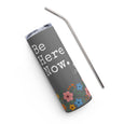BE HERE NOW Stainless Steel Tumbler